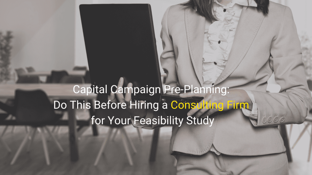Capital Campaign Pre-Planning: What to do Before Hiring a Consultant