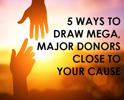 5 Ways to draw mega major donors close to your cause