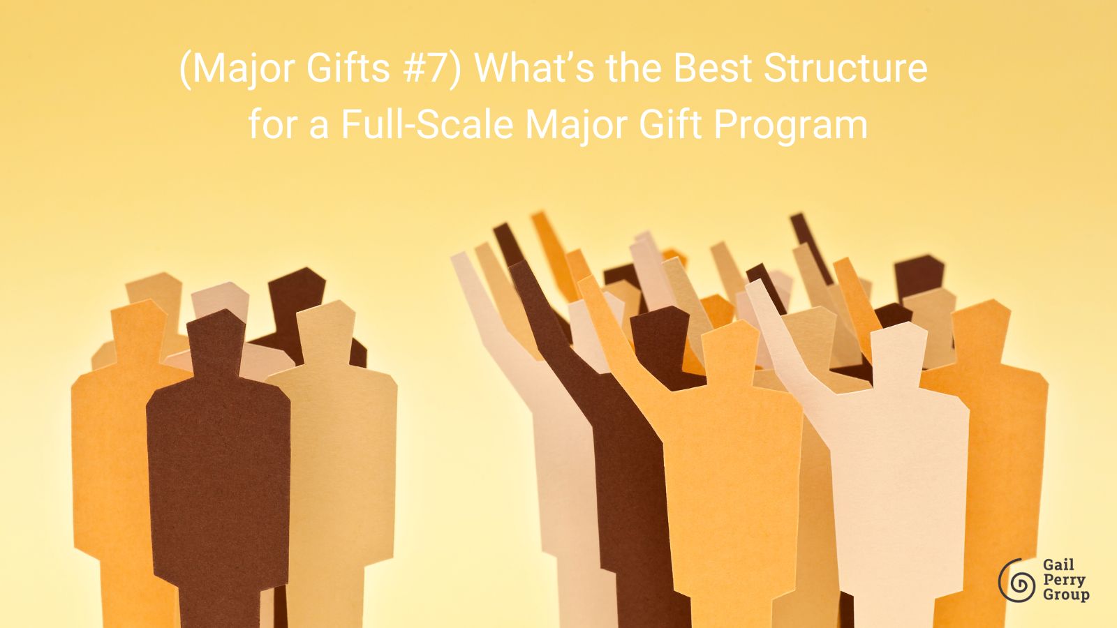 (Major Gifts #7) What’s the Best Structure for a Full-Scale Major Gift Program